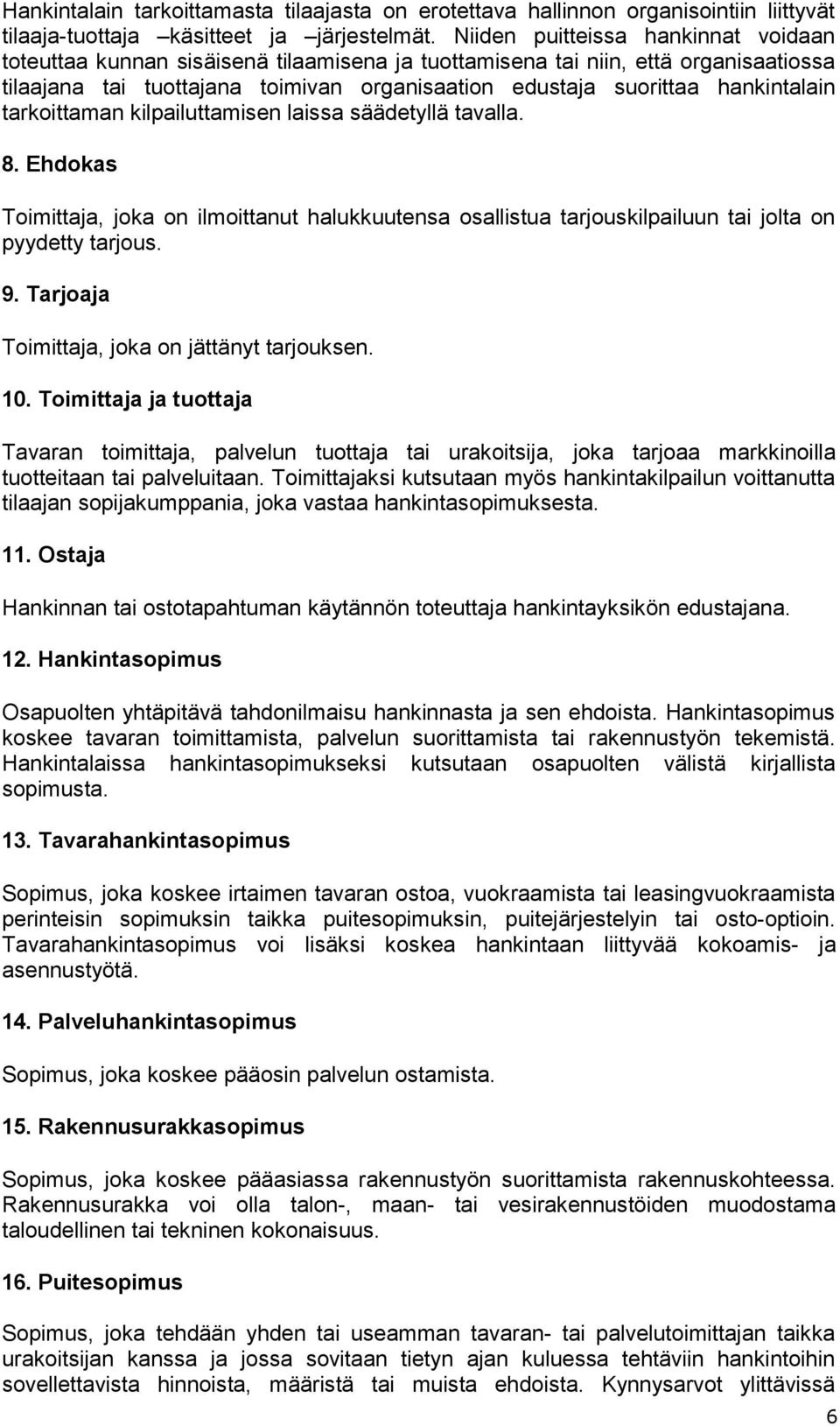 hankintalain tarkoittaman kilpailuttamisen laissa säädetyllä tavalla. 8. Ehdokas Toimittaja, joka on ilmoittanut halukkuutensa osallistua tarjouskilpailuun tai jolta on pyydetty tarjous. 9.