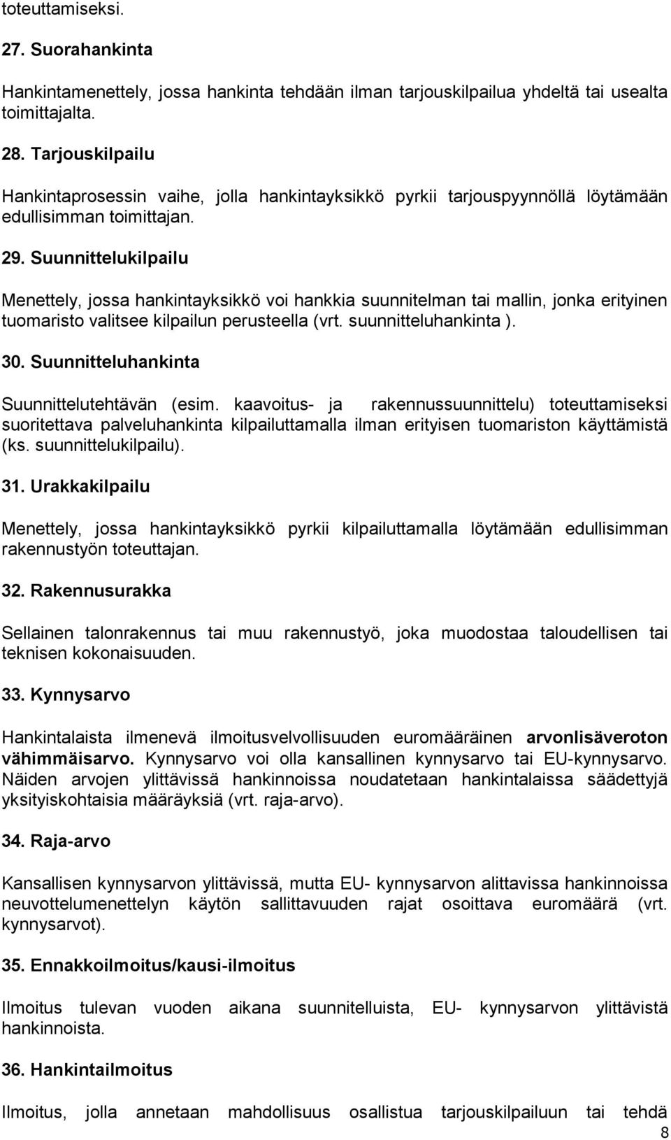 Suunnittelukilpailu Menettely, jossa hankintayksikkö voi hankkia suunnitelman tai mallin, jonka erityinen tuomaristo valitsee kilpailun perusteella (vrt. suunnitteluhankinta ). 30.
