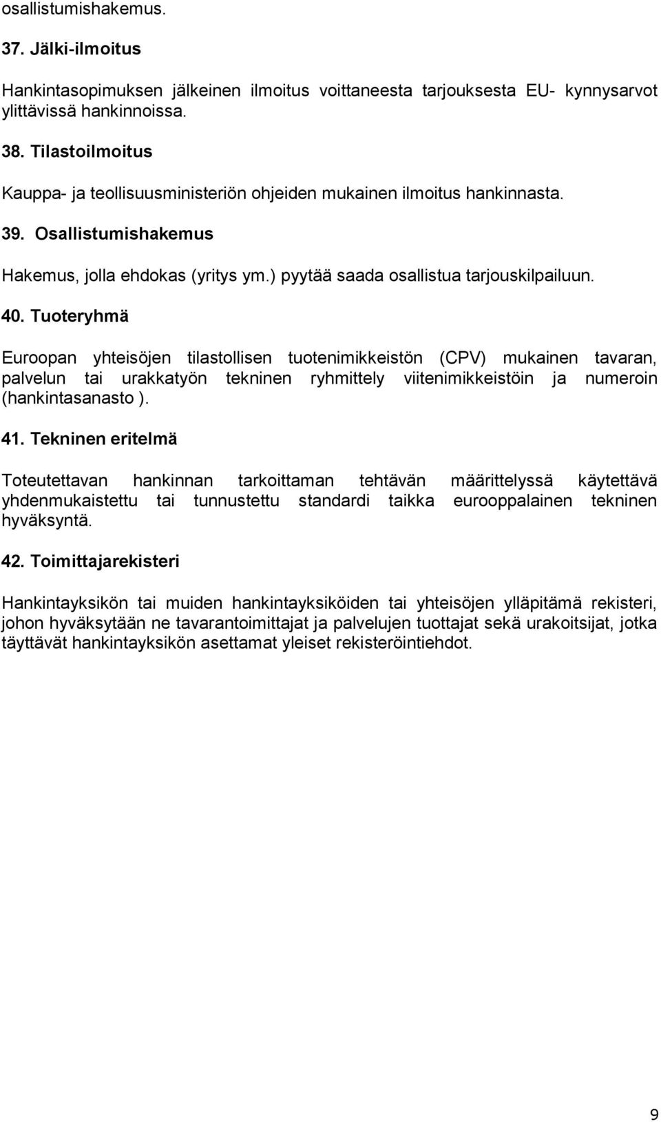 Tuoteryhmä Euroopan yhteisöjen tilastollisen tuotenimikkeistön (CPV) mukainen tavaran, palvelun tai urakkatyön tekninen ryhmittely viitenimikkeistöin ja numeroin (hankintasanasto ). 41.