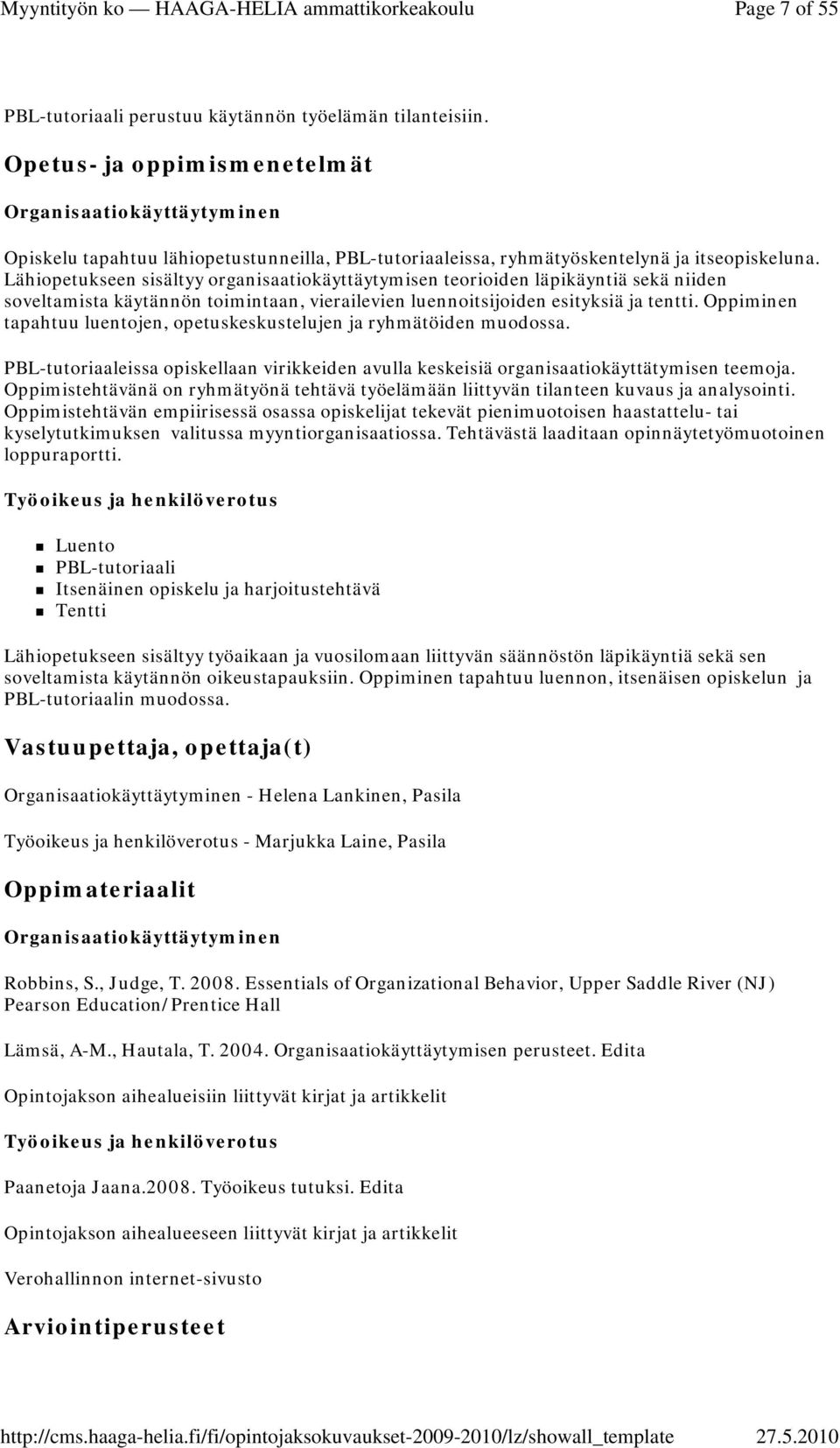 Oppiminen tapahtuu luentojen, opetuskeskustelujen ja ryhmätöiden muodossa. PBL-tutoriaaleissa opiskellaan virikkeiden avulla keskeisiä organisaatiokäyttätymisen teemoja.