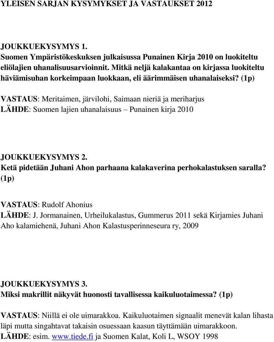 (1p) VASTAUS: Meritaimen, järvilohi, Saimaan nieriä ja meriharjus LÄHDE: Suomen lajien uhanalaisuus Punainen kirja 2010 JOUKKUEKYSYMYS 2.