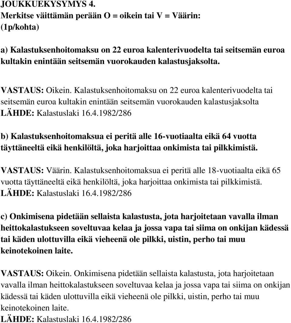 VASTAUS: Oikein. Kalastuksenhoitomaksu on 22 euroa kalenterivuodelta tai seitsemän euroa kultakin enintään seitsemän vuorokauden kalastusjaksolta LÄHDE: Kalastuslaki 16.4.