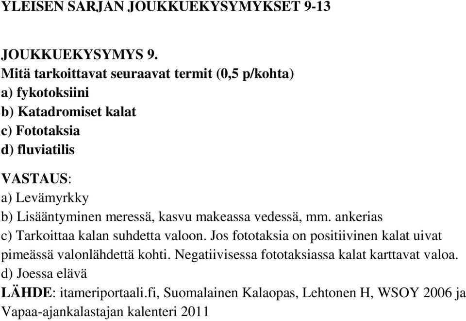 Levämyrkky b) Lisääntyminen meressä, kasvu makeassa vedessä, mm. ankerias c) Tarkoittaa kalan suhdetta valoon.