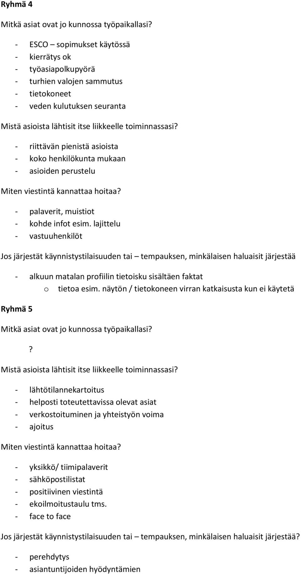 lajittelu - vastuuhenkilöt - alkuun matalan profiilin tietoisku sisältäen faktat o tietoa esim. näytön / tietokoneen virran katkaisusta kun ei käytetä Ryhmä 5?