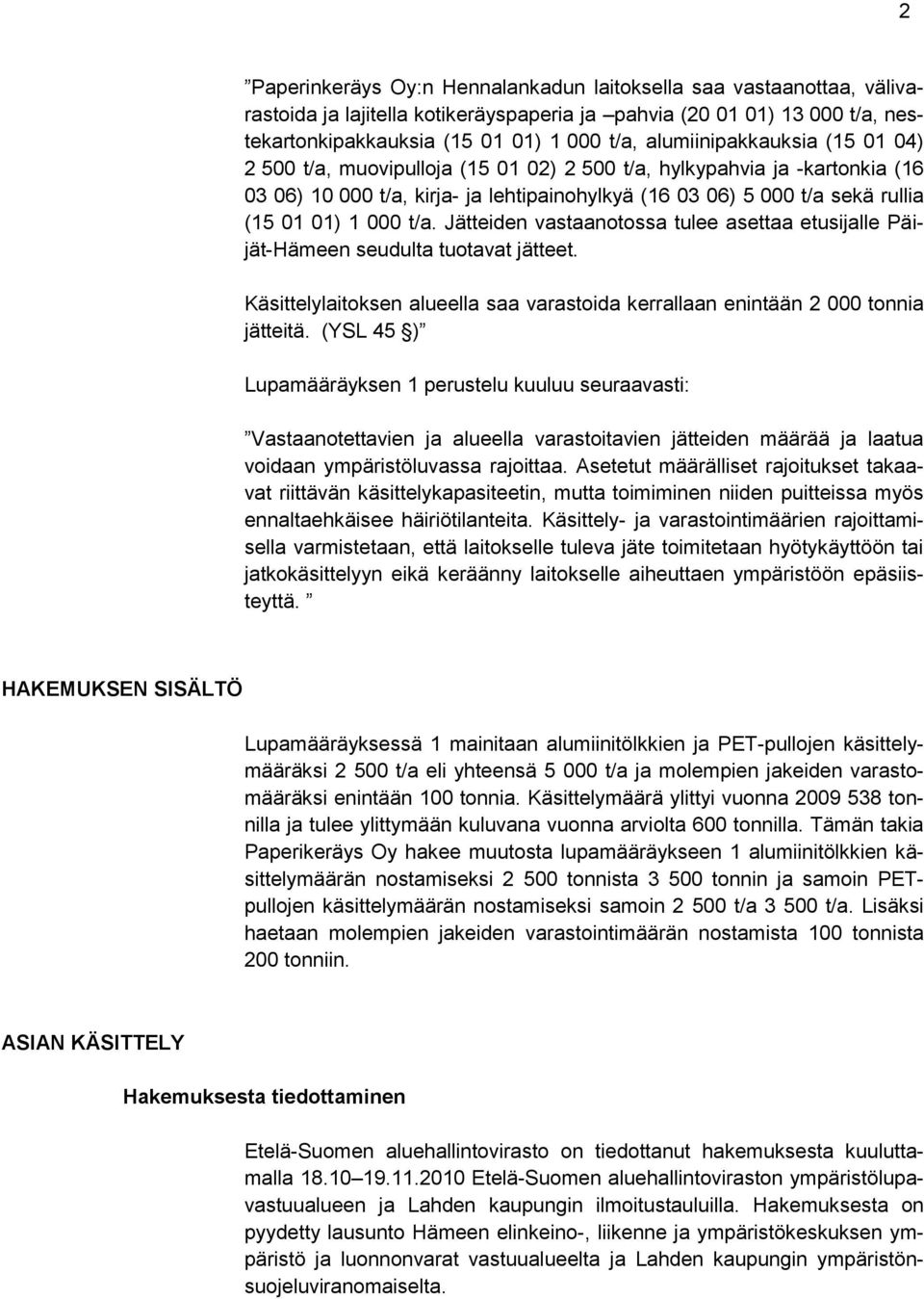 000 t/a. Jätteiden vastaanotossa tulee asettaa etusijalle Päijät-Hämeen seudulta tuotavat jätteet. Käsittelylaitoksen alueella saa varastoida kerrallaan enintään 2 000 tonnia jätteitä.