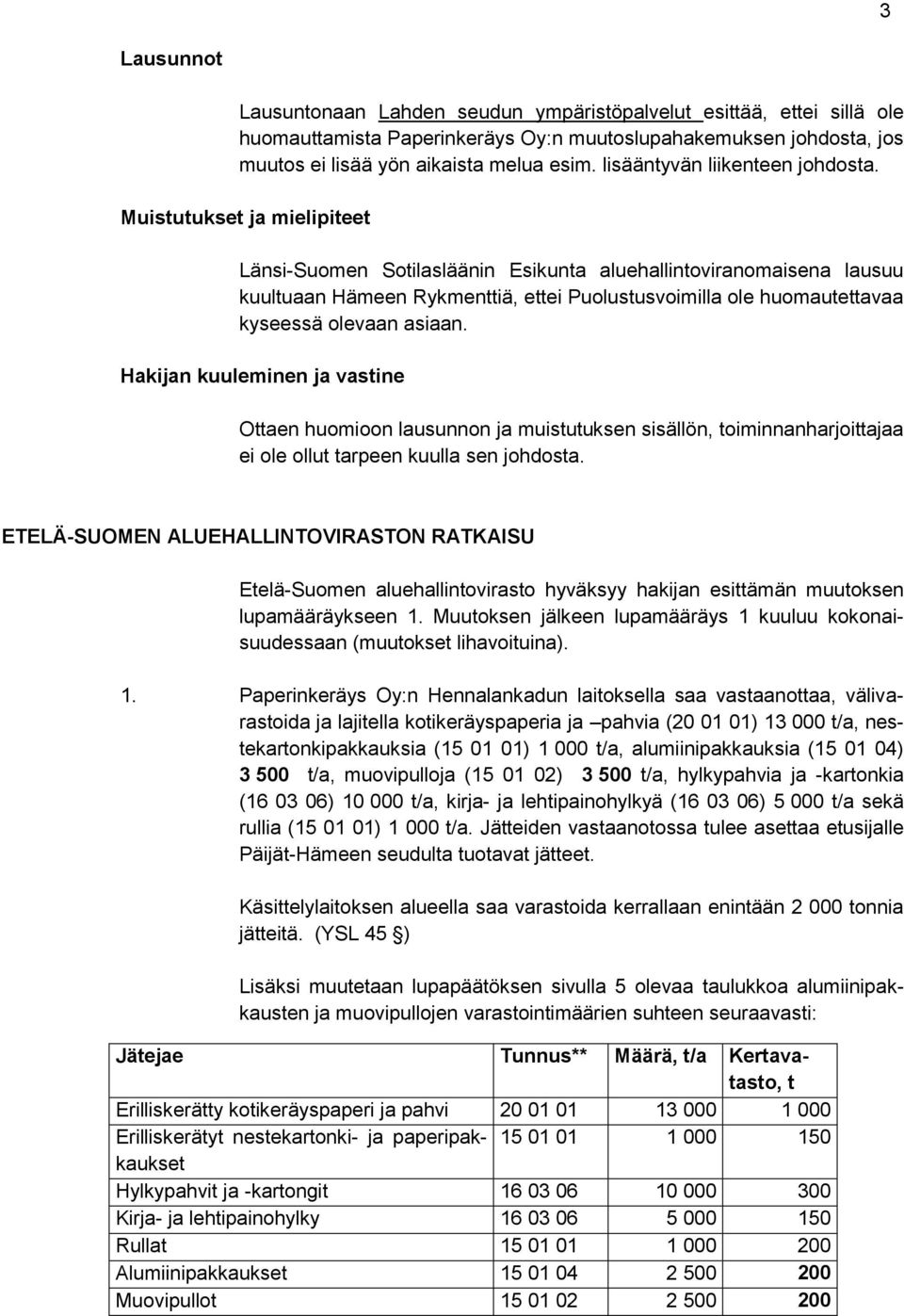 Muistutukset ja mielipiteet Länsi-Suomen Sotilasläänin Esikunta aluehallintoviranomaisena lausuu kuultuaan Hämeen Rykmenttiä, ettei Puolustusvoimilla ole huomautettavaa kyseessä olevaan asiaan.