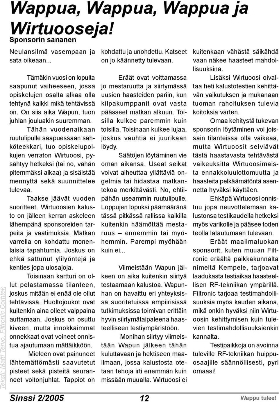 Tähän vuodenaikaan ruutulipulle saapuessaan sähköteekkari, tuo opiskelupolkujen verraton Wirtuoosi, pysähtyy hetkeksi (tai no, vähän pitemmäksi aikaa) ja sisäistää mennyttä sekä suunnittelee tulevaa.