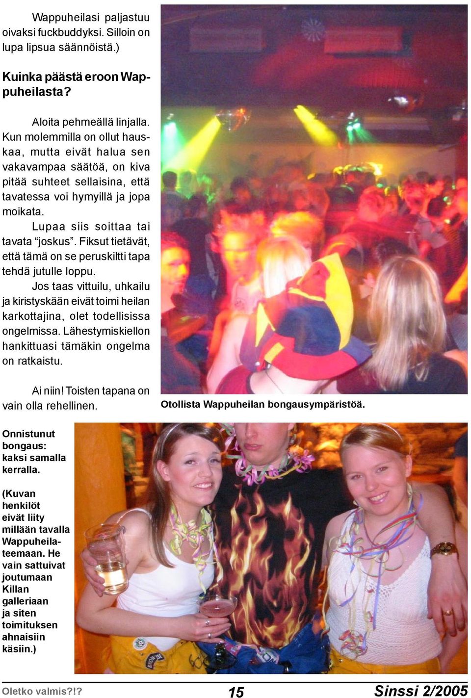 Fiksut tietävät, että tämä on se peruskiltti tapa tehdä jutulle loppu. Jos taas vittuilu, uhkailu ja kiristyskään eivät toimi heilan karkottajina, olet todellisissa ongelmissa.