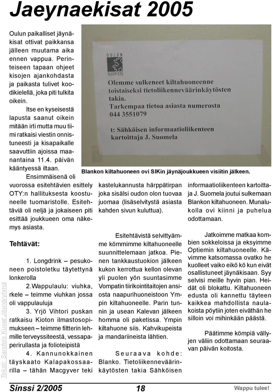 Itse en kyseisestä lapusta saanut oikein mitään irti mutta muu tiimi ratkaisi viestin onnistuneesti ja kisapaikalle saavuttiin ajoissa maanantaina 14. päivän kääntyessä iltaan.