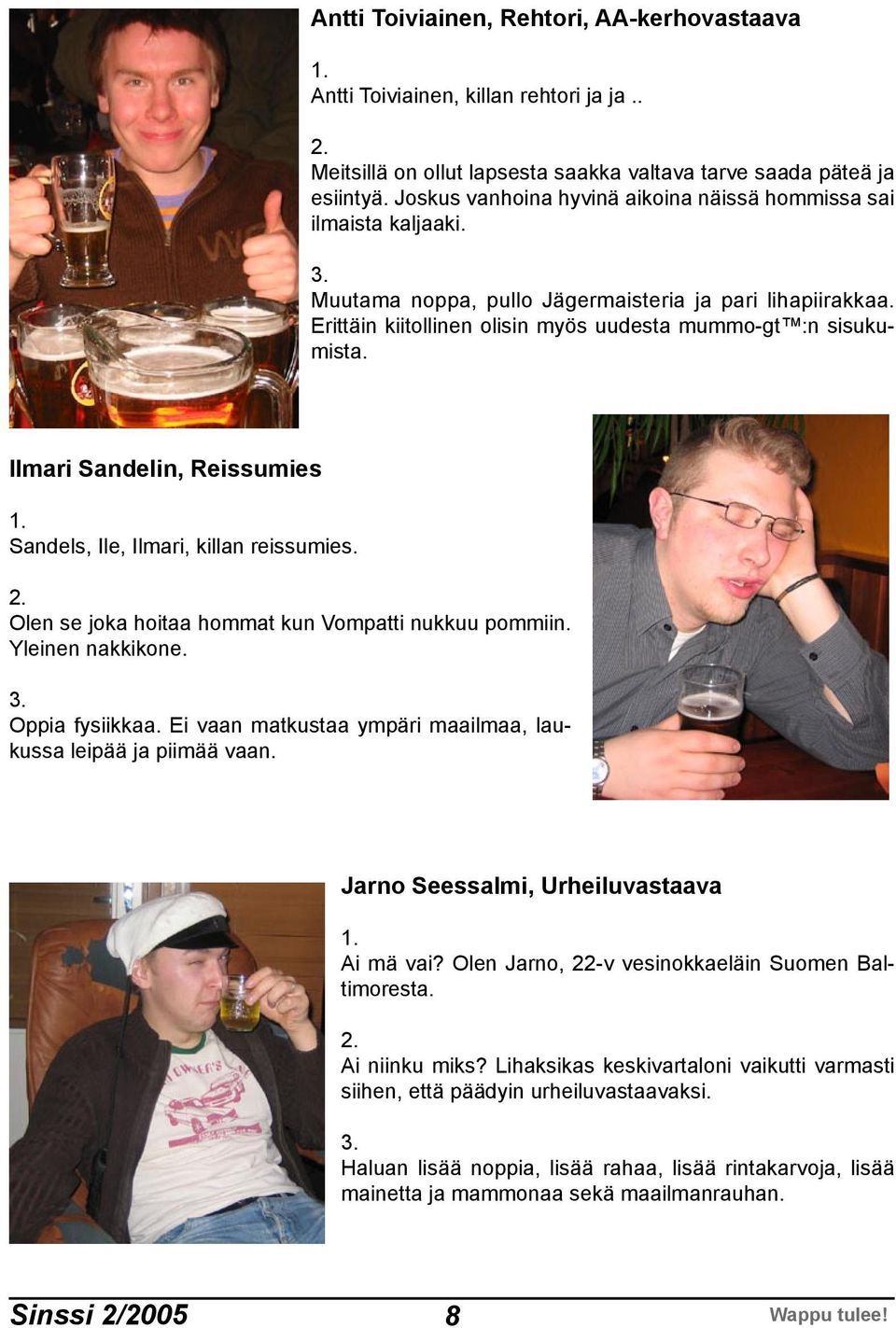 Ilmari Sandelin, Reissumies Sandels, Ile, Ilmari, killan reissumies. Olen se joka hoitaa hommat kun Vompatti nukkuu pommiin. Yleinen nakkikone. Oppia fysiikkaa.