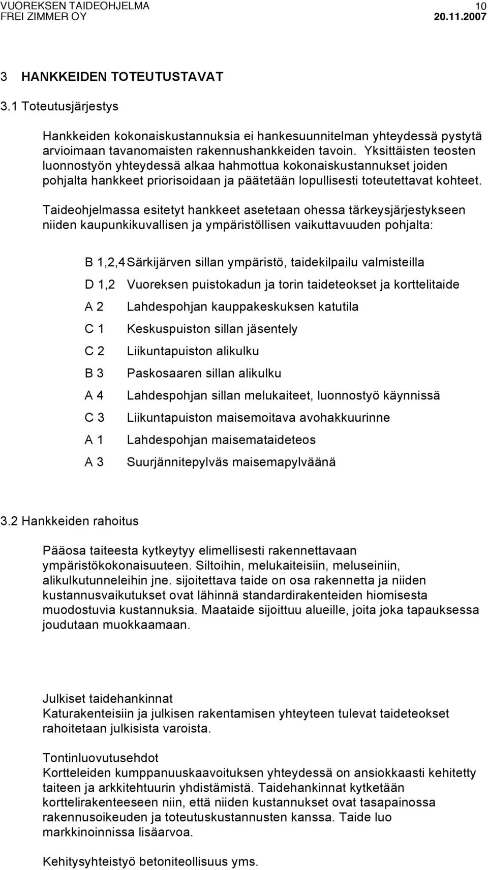 Taideohjelmassa esitetyt hankkeet asetetaan ohessa tärkeysjärjestykseen niiden kaupunkikuvallisen ja ympäristöllisen vaikuttavuuden pohjalta: B 1,2,4 Särkijärven sillan ympäristö, taidekilpailu