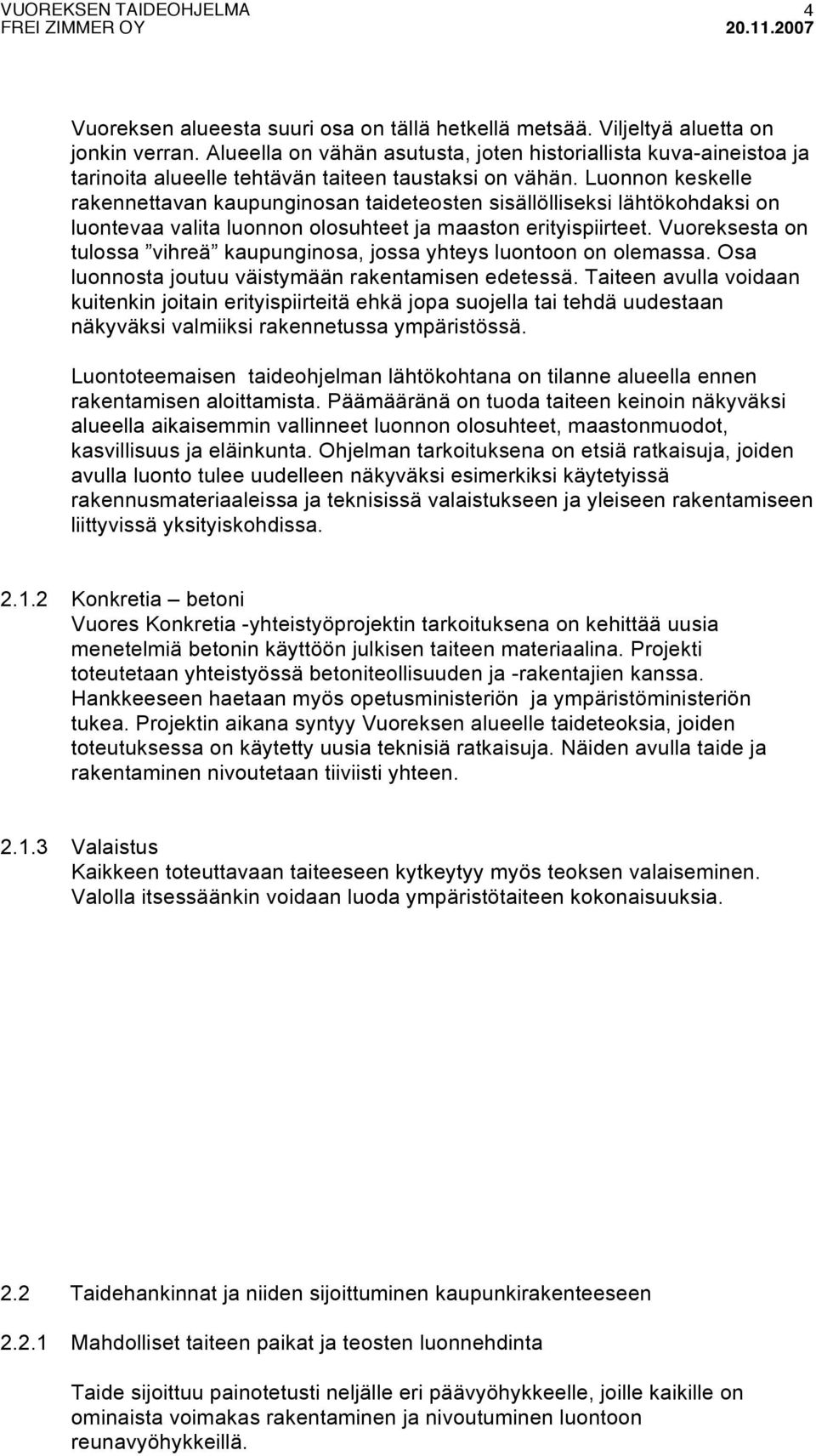 Luonnon keskelle rakennettavan kaupunginosan taideteosten sisällölliseksi lähtökohdaksi on luontevaa valita luonnon olosuhteet ja maaston erityispiirteet.