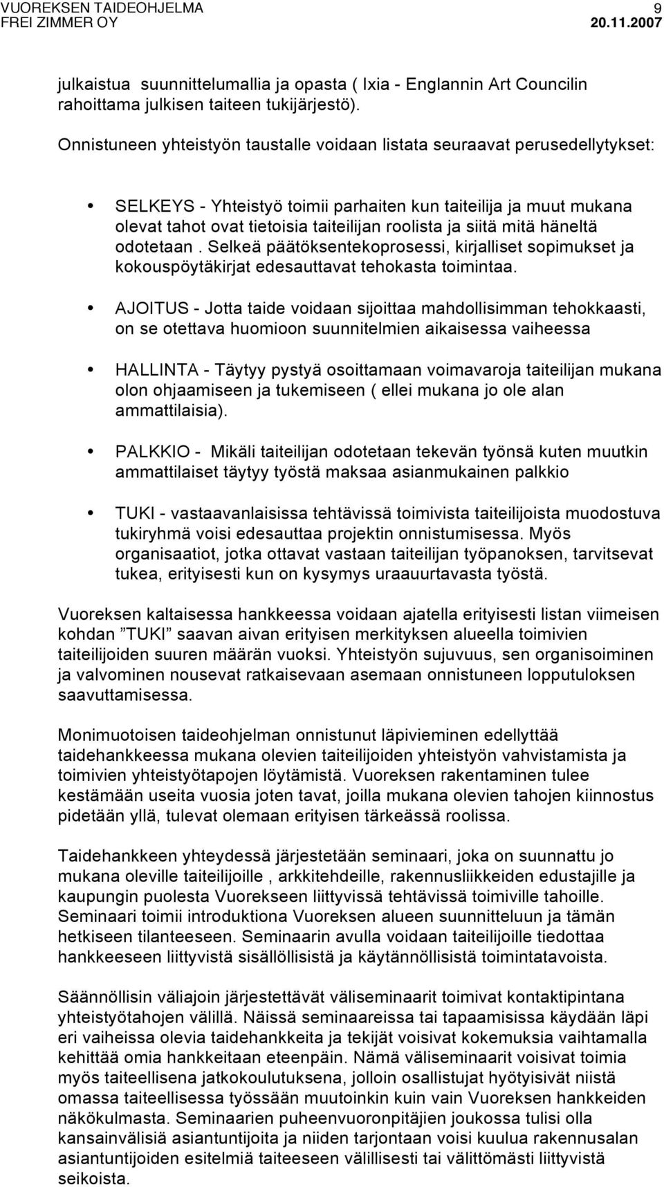 siitä mitä häneltä odotetaan. Selkeä päätöksentekoprosessi, kirjalliset sopimukset ja kokouspöytäkirjat edesauttavat tehokasta toimintaa.