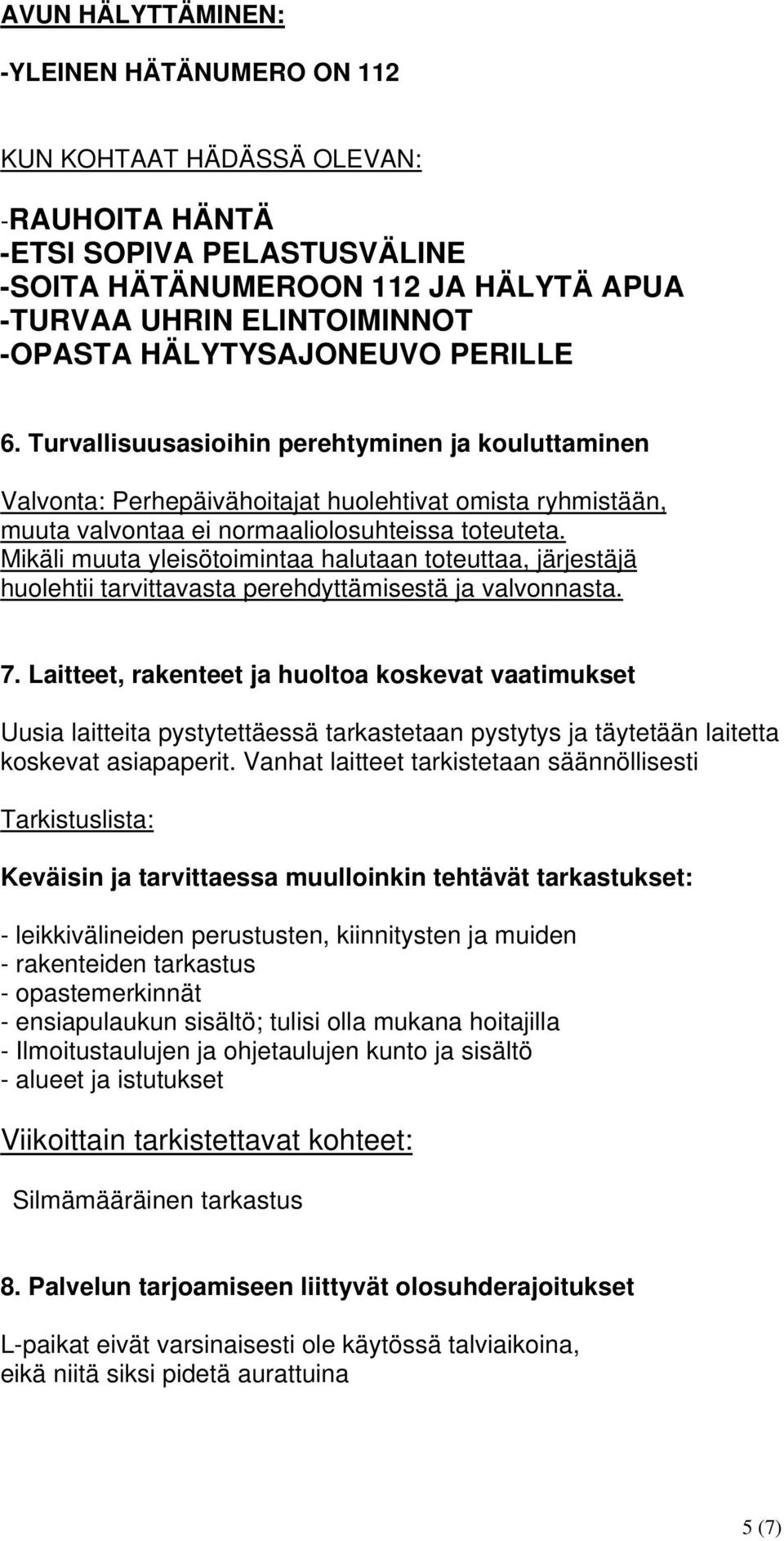 Mikäli muuta yleisötoimintaa halutaan toteuttaa, järjestäjä huolehtii tarvittavasta perehdyttämisestä ja valvonnasta. 7.