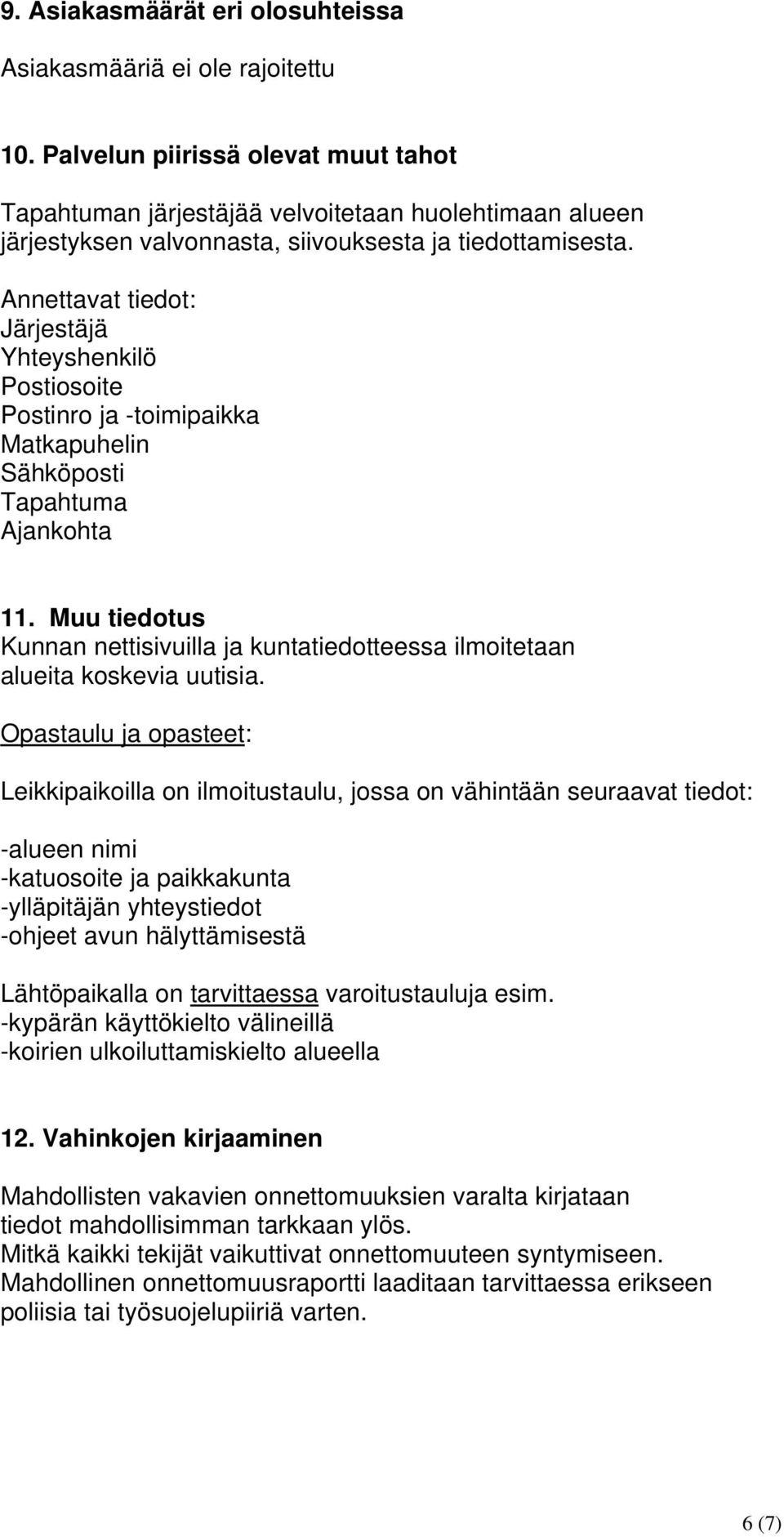 Annettavat tiedot: Järjestäjä Yhteyshenkilö Postiosoite Postinro ja -toimipaikka Matkapuhelin Sähköposti Tapahtuma Ajankohta 11.