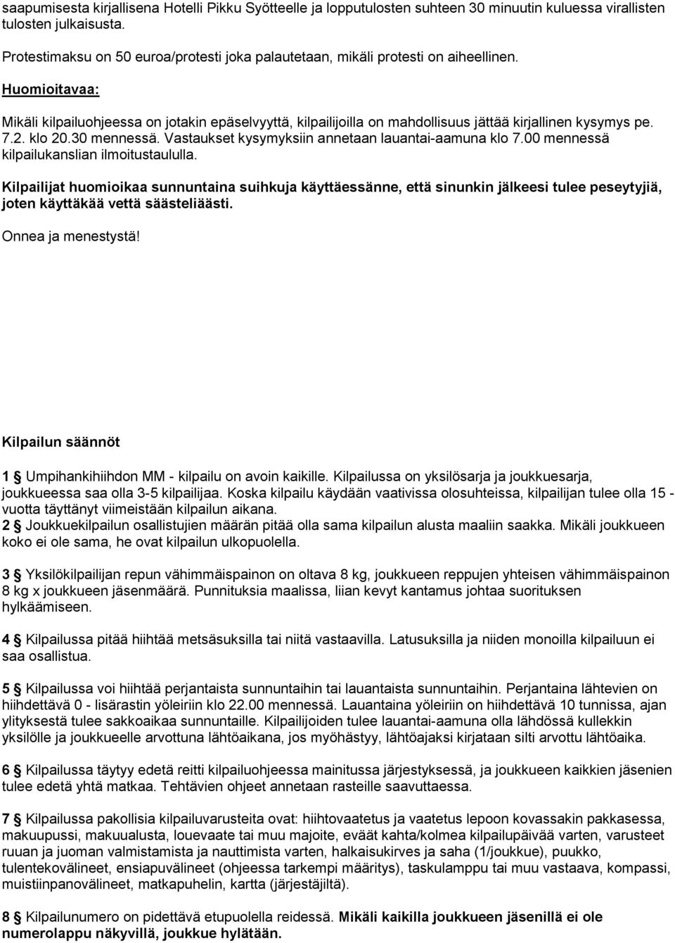 Huomioitavaa: Mikäli kilpailuohjeessa on jotakin epäselvyyttä, kilpailijoilla on mahdollisuus jättää kirjallinen kysymys pe. 7.2. klo 20.30 mennessä.