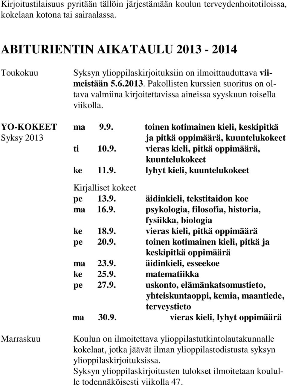 YO-KOKEET ma 9.9. toinen kotimainen kieli, keskipitkä Syksy 2013 ja pitkä oppimäärä, kuuntelukokeet ti 10.9. vieras kieli, pitkä oppimäärä, kuuntelukokeet ke 11.9. lyhyt kieli, kuuntelukokeet Kirjalliset kokeet pe 13.