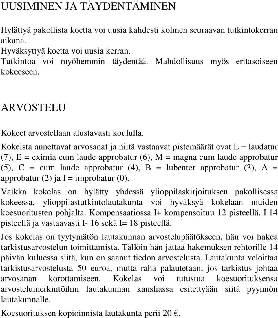 Kokeista annettavat arvosanat ja niitä vastaavat pistemäärät ovat L = laudatur (7), E = eximia cum laude approbatur (6), M = magna cum laude approbatur (5), C = cum laude approbatur (4), B = lubenter