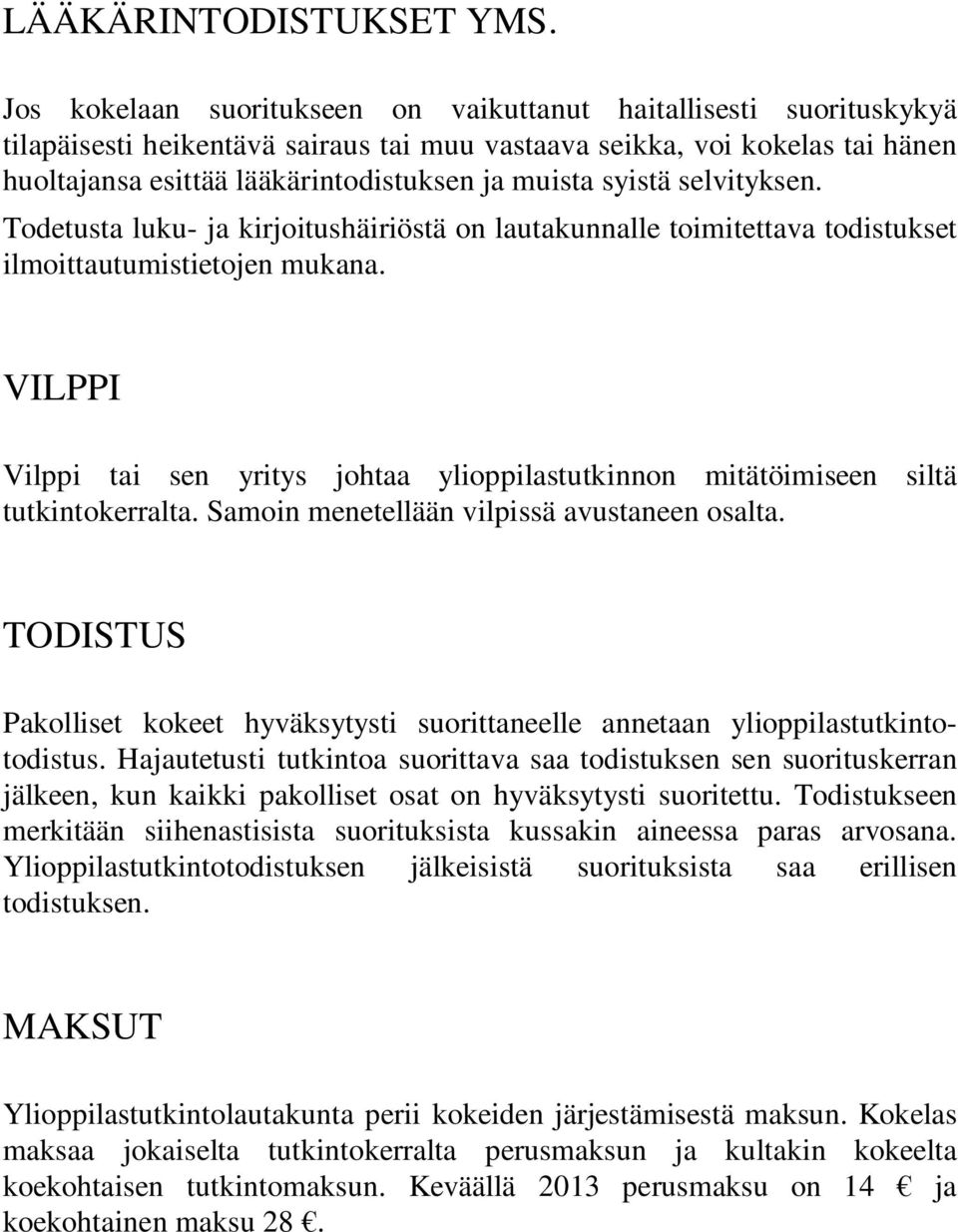 syistä selvityksen. Todetusta luku- ja kirjoitushäiriöstä on lautakunnalle toimitettava todistukset ilmoittautumistietojen mukana.