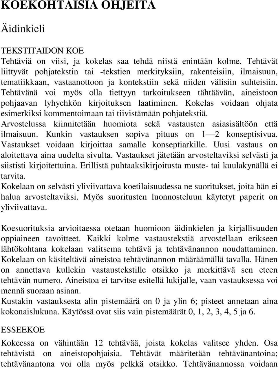 Tehtävänä voi myös olla tiettyyn tarkoitukseen tähtäävän, aineistoon pohjaavan lyhyehkön kirjoituksen laatiminen. Kokelas voidaan ohjata esimerkiksi kommentoimaan tai tiivistämään pohjatekstiä.