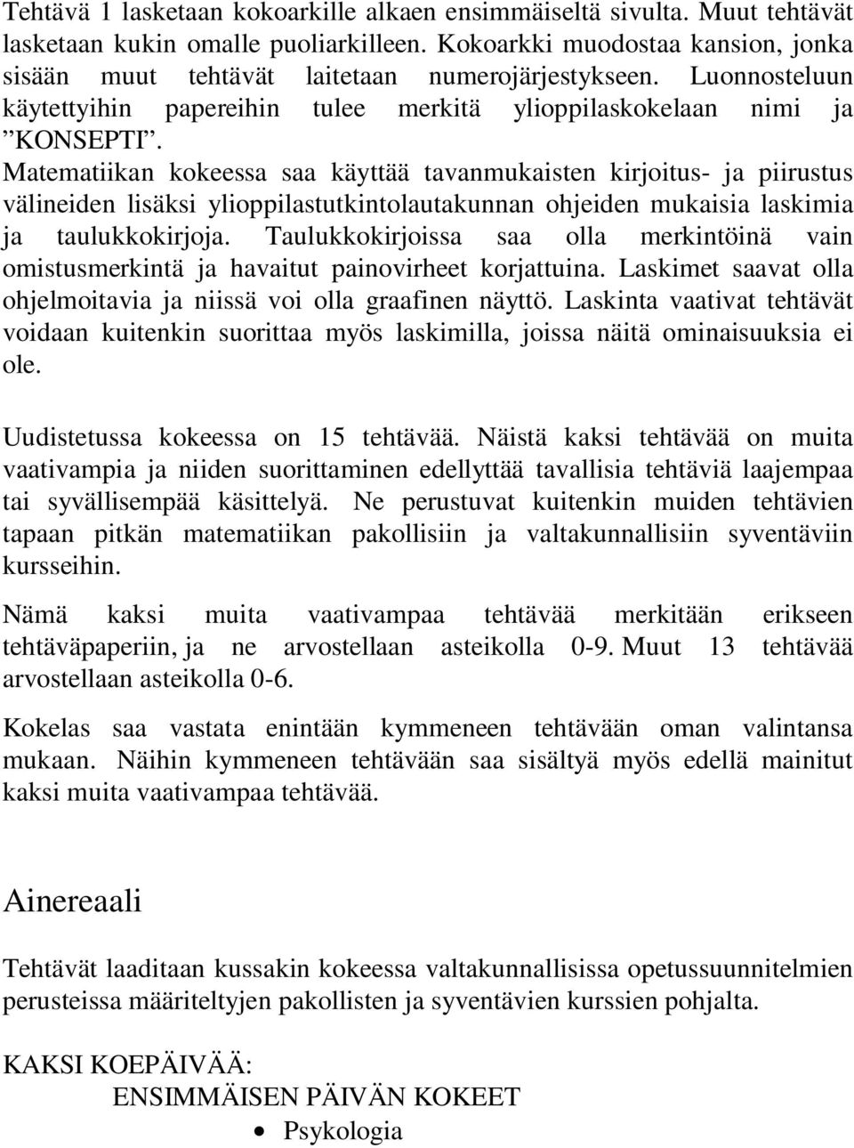 Matematiikan kokeessa saa käyttää tavanmukaisten kirjoitus- ja piirustus välineiden lisäksi ylioppilastutkintolautakunnan ohjeiden mukaisia laskimia ja taulukkokirjoja.