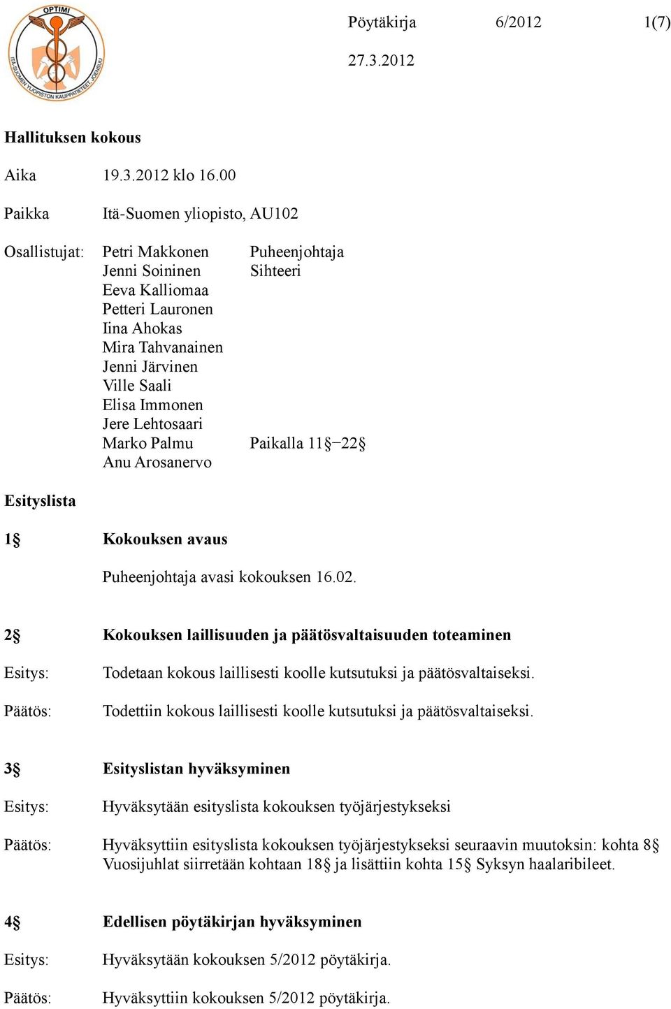 Immonen Jere Lehtosaari Marko Palmu Paikalla 11 22 Anu Arosanervo Esityslista 1 Kokouksen avaus Puheenjohtaja avasi kokouksen 16.02.