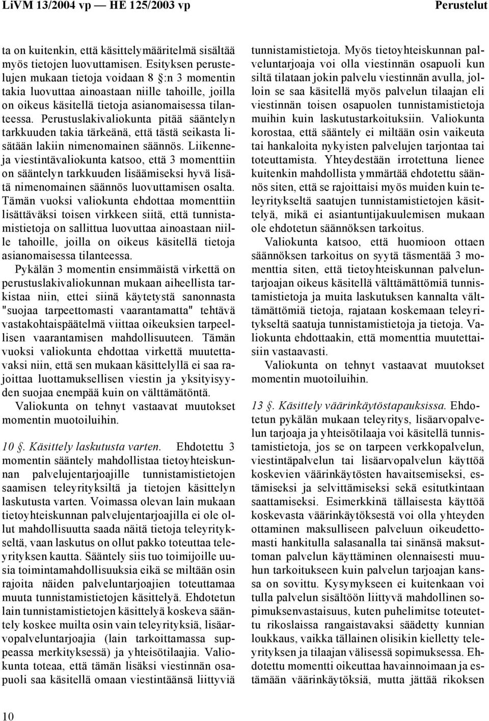 Perustuslakivaliokunta pitää sääntelyn tarkkuuden takia tärkeänä, että tästä seikasta lisätään lakiin nimenomainen säännös.