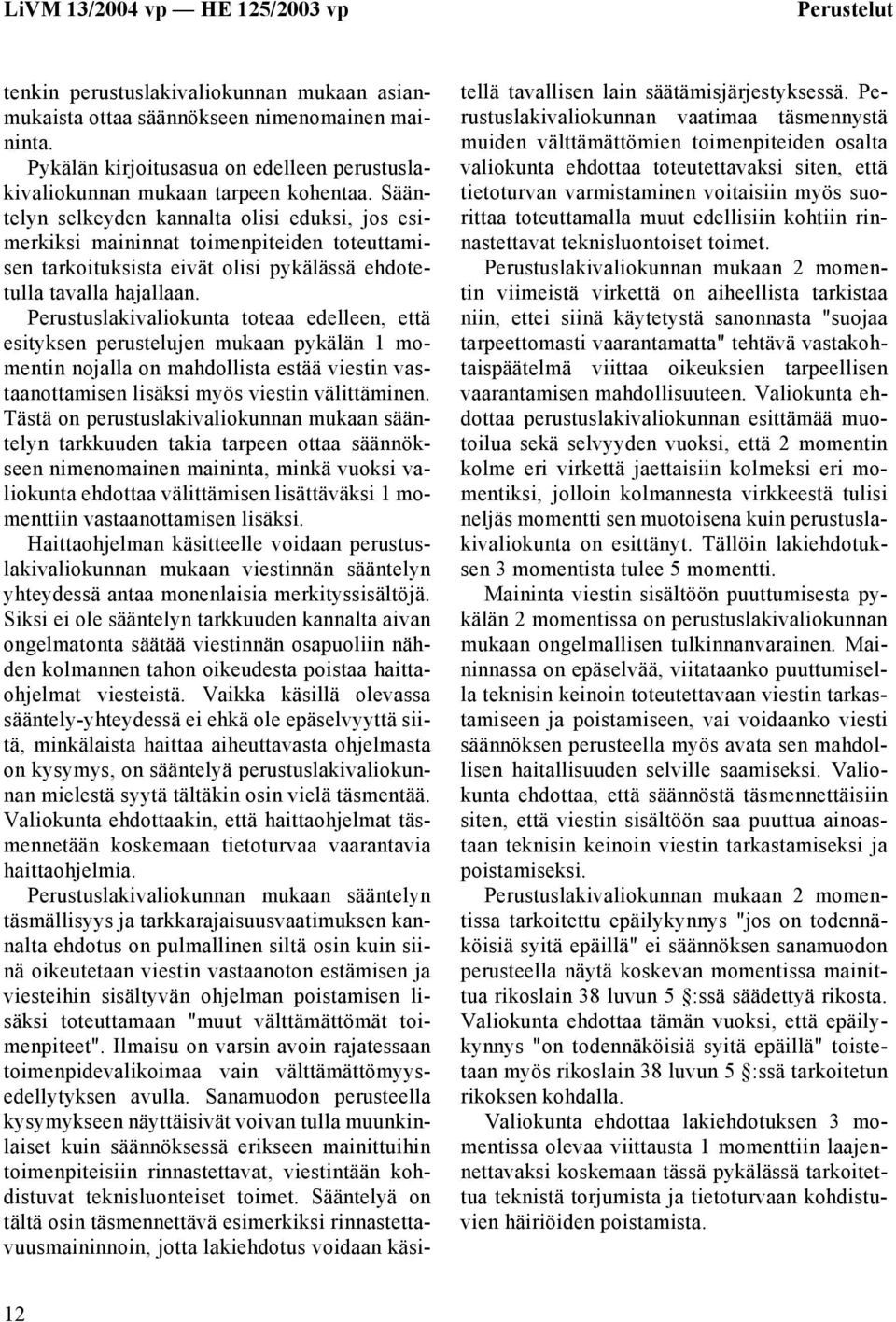 Perustuslakivaliokunta toteaa edelleen, että esityksen perustelujen mukaan pykälän 1 momentin nojalla on mahdollista estää viestin vastaanottamisen lisäksi myös viestin välittäminen.