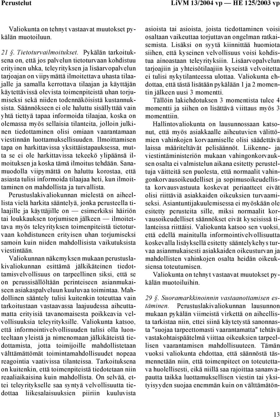 tilaajan ja käyttäjän käytettävissä olevista toimenpiteistä uhan torjumiseksi sekä niiden todennäköisistä kustannuksista.