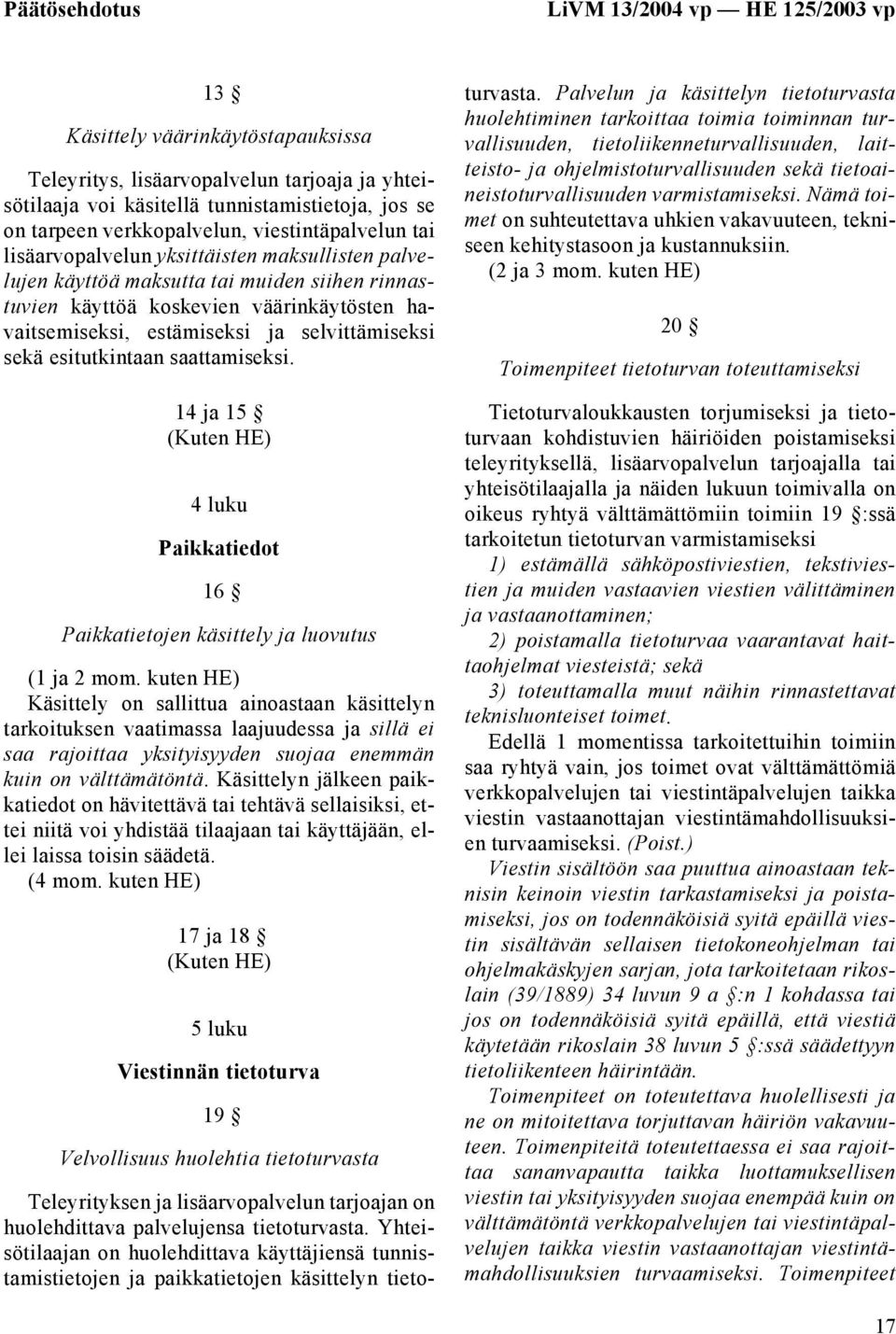 estämiseksi ja selvittämiseksi sekä esitutkintaan saattamiseksi. 14 ja 15 4 luku Paikkatiedot 16 Paikkatietojen käsittely ja luovutus (1 ja 2 mom.