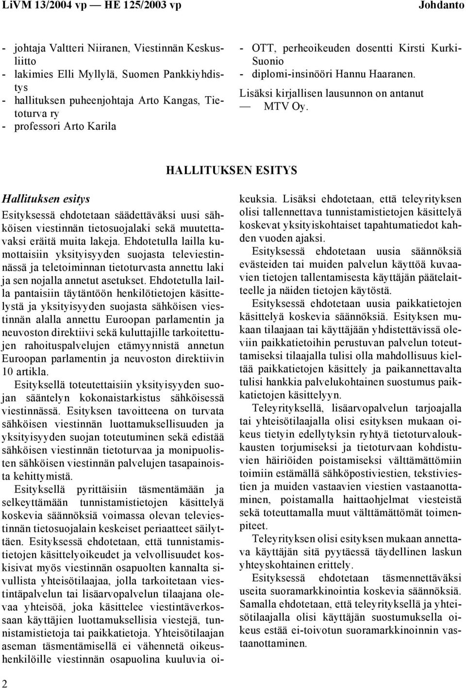 HALLITUKSEN ESITYS Hallituksen esitys Esityksessä ehdotetaan säädettäväksi uusi sähköisen viestinnän tietosuojalaki sekä muutettavaksi eräitä muita lakeja.