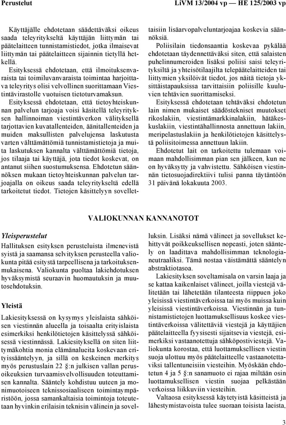 Esityksessä ehdotetaan, että ilmoituksenvaraista tai toimiluvanvaraista toimintaa harjoittava teleyritys olisi velvollinen suorittamaan Viestintävirastolle vuotuisen tietoturvamaksun.