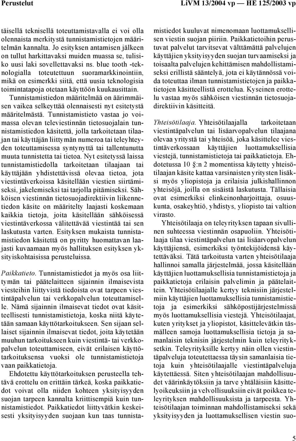 blue tooth -teknologialla toteutettuun suoramarkkinointiin, mikä on esimerkki siitä, että uusia teknologisia toimintatapoja otetaan käyttöön kuukausittain.