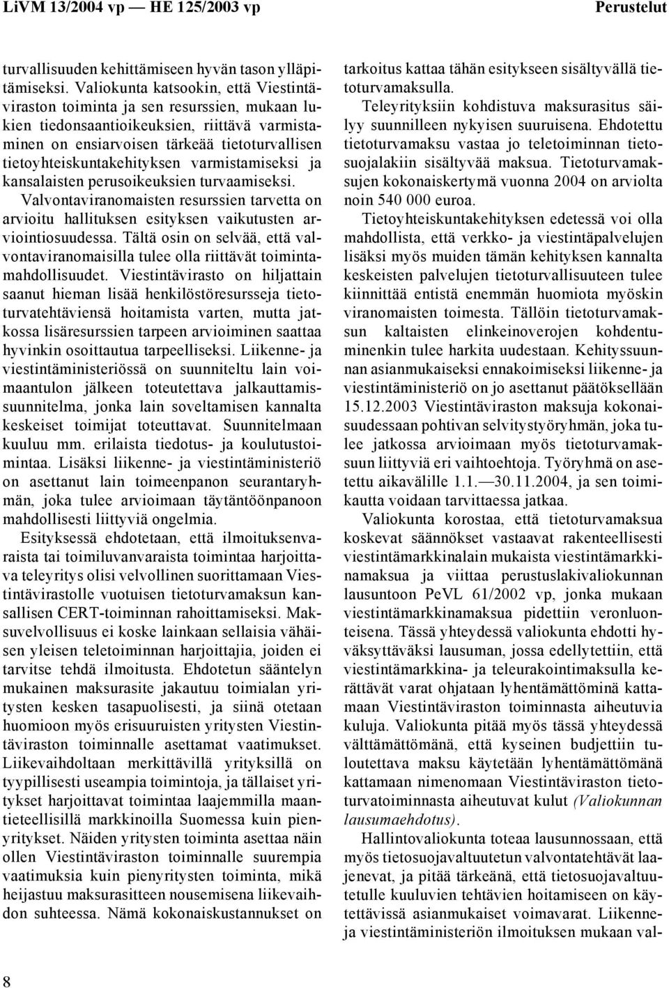 tietoyhteiskuntakehityksen varmistamiseksi ja kansalaisten perusoikeuksien turvaamiseksi. Valvontaviranomaisten resurssien tarvetta on arvioitu hallituksen esityksen vaikutusten arviointiosuudessa.