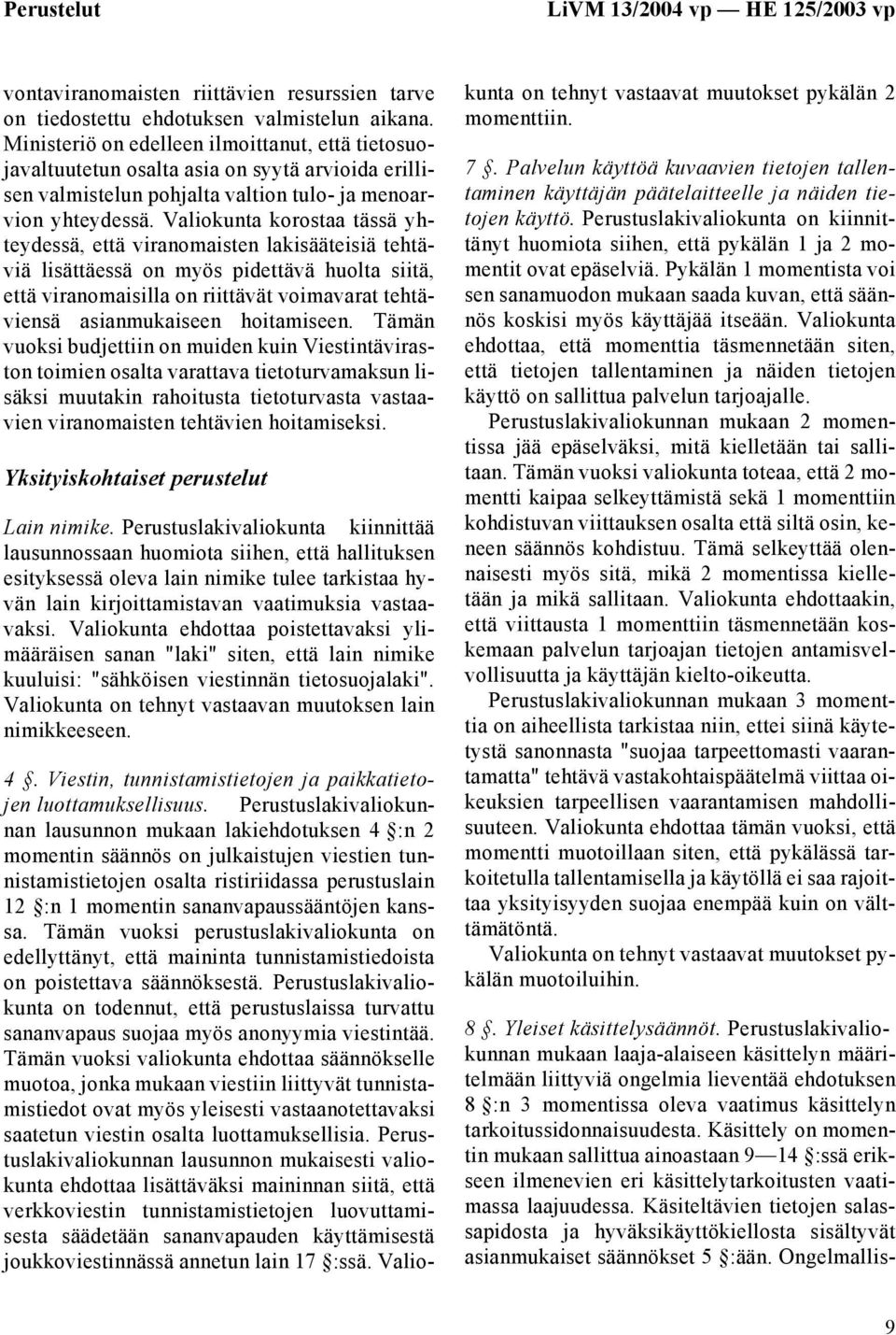 Valiokunta korostaa tässä yhteydessä, että viranomaisten lakisääteisiä tehtäviä lisättäessä on myös pidettävä huolta siitä, että viranomaisilla on riittävät voimavarat tehtäviensä asianmukaiseen