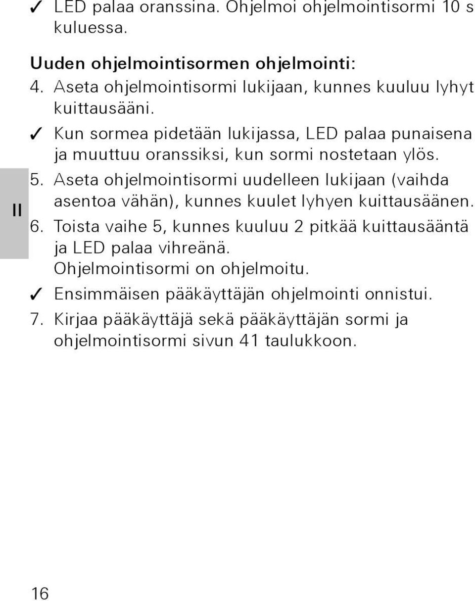 Kun sormea pidetään lukijassa, LED palaa punaisena ja muuttuu oranssiksi, kun sormi nostetaan ylös. 5.