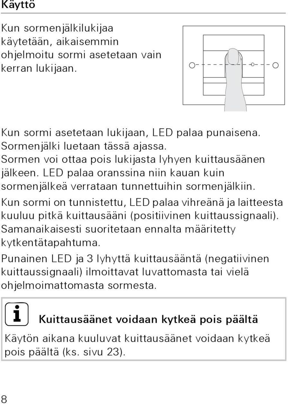 Kun sormi on tunnistettu, LED palaa vihreänä ja laitteesta kuuluu pitkä kuittausääni (positiivinen kuittaussignaali). Samanaikaisesti suoritetaan ennalta määritetty kytkentätapahtuma.