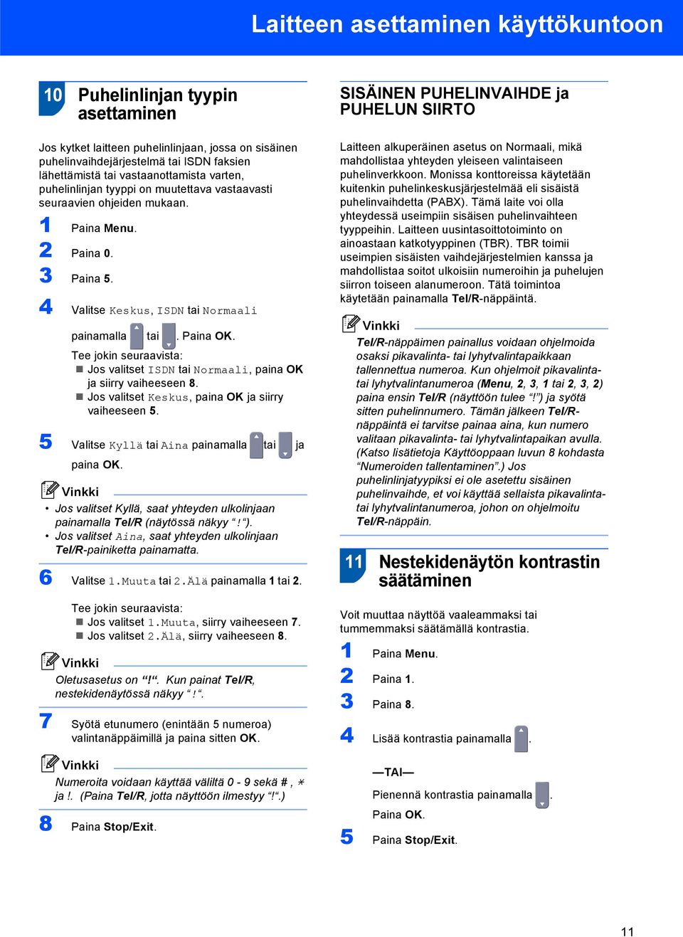 4 Valitse Keskus, ISDN tai Normaali painamalla tai. Paina OK. Tee jokin seuraavista: Jos valitset ISDN tai Normaali, paina OK ja siirry vaiheeseen 8.