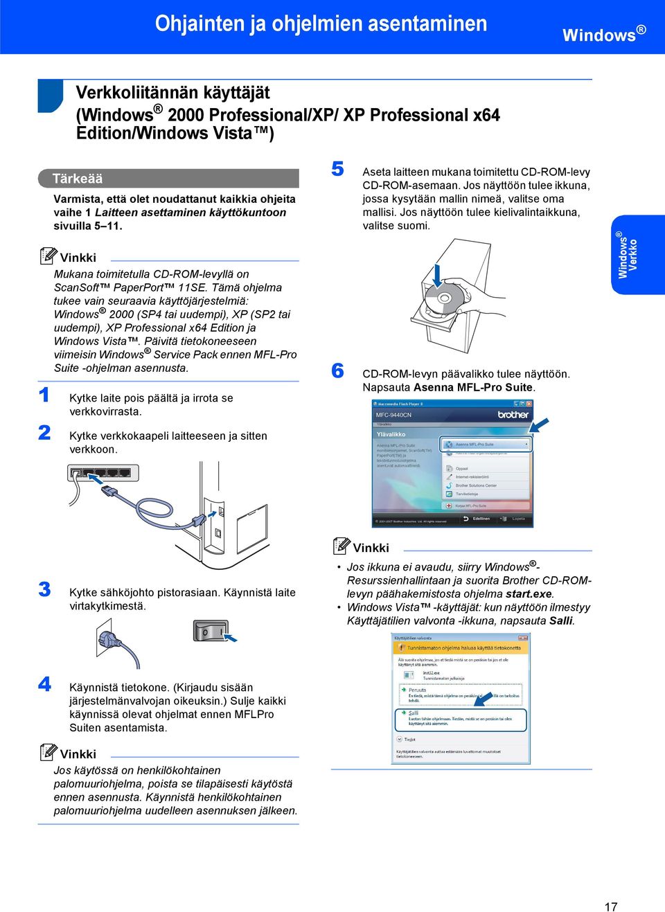 Tämä ohjelma tukee vain seuraavia käyttöjärjestelmiä: 2000 (SP4 tai uudempi), XP (SP2 tai uudempi), XP Professional x64 Edition ja Windows Vista.