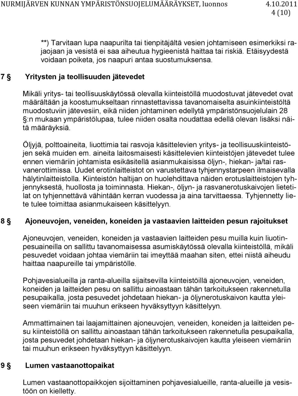 7 Yritysten ja teollisuuden jätevedet Mikäli yritys- tai teollisuuskäytössä olevalla kiinteistöllä muodostuvat jätevedet ovat määrältään ja koostumukseltaan rinnastettavissa tavanomaiselta