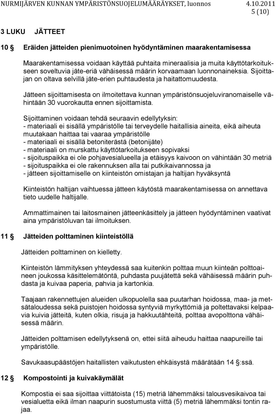 Jätteen sijoittamisesta on ilmoitettava kunnan ympäristönsuojeluviranomaiselle vähintään 30 vuorokautta ennen sijoittamista.