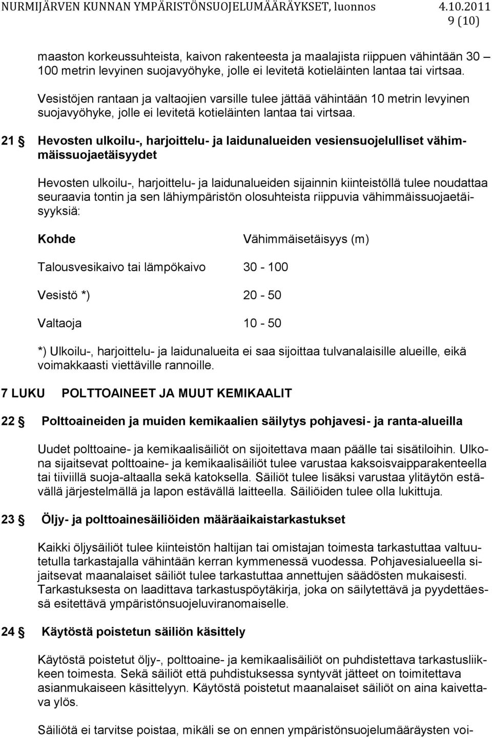 21 Hevosten ulkoilu-, harjoittelu- ja laidunalueiden vesiensuojelulliset vähimmäissuojaetäisyydet Hevosten ulkoilu-, harjoittelu- ja laidunalueiden sijainnin kiinteistöllä tulee noudattaa seuraavia