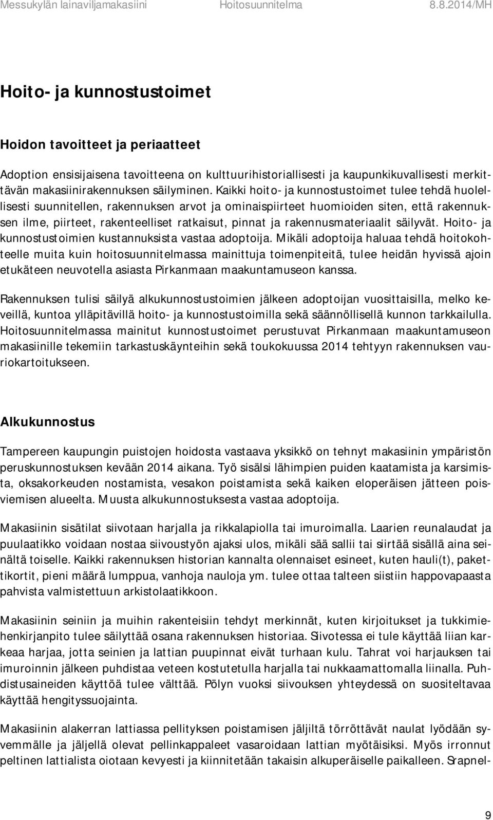rakennusmateriaalit säilyvät. Hoito- ja kunnostustoimien kustannuksista vastaa adoptoija.