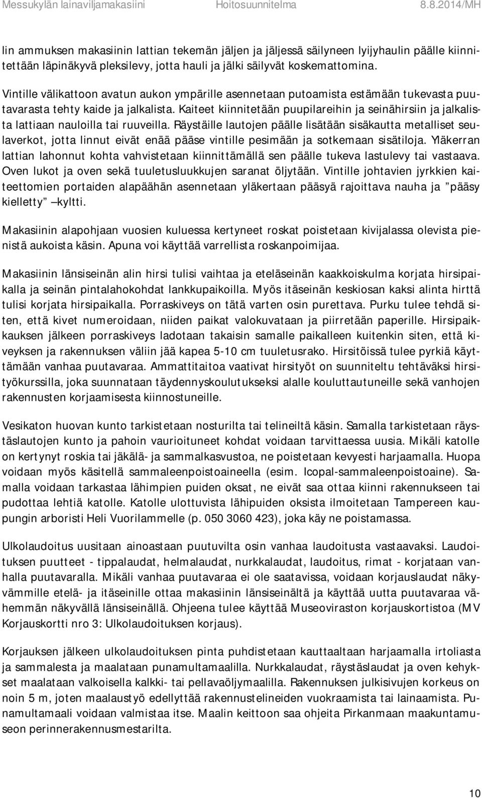 Kaiteet kiinnitetään puupilareihin ja seinähirsiin ja jalkalista lattiaan nauloilla tai ruuveilla.