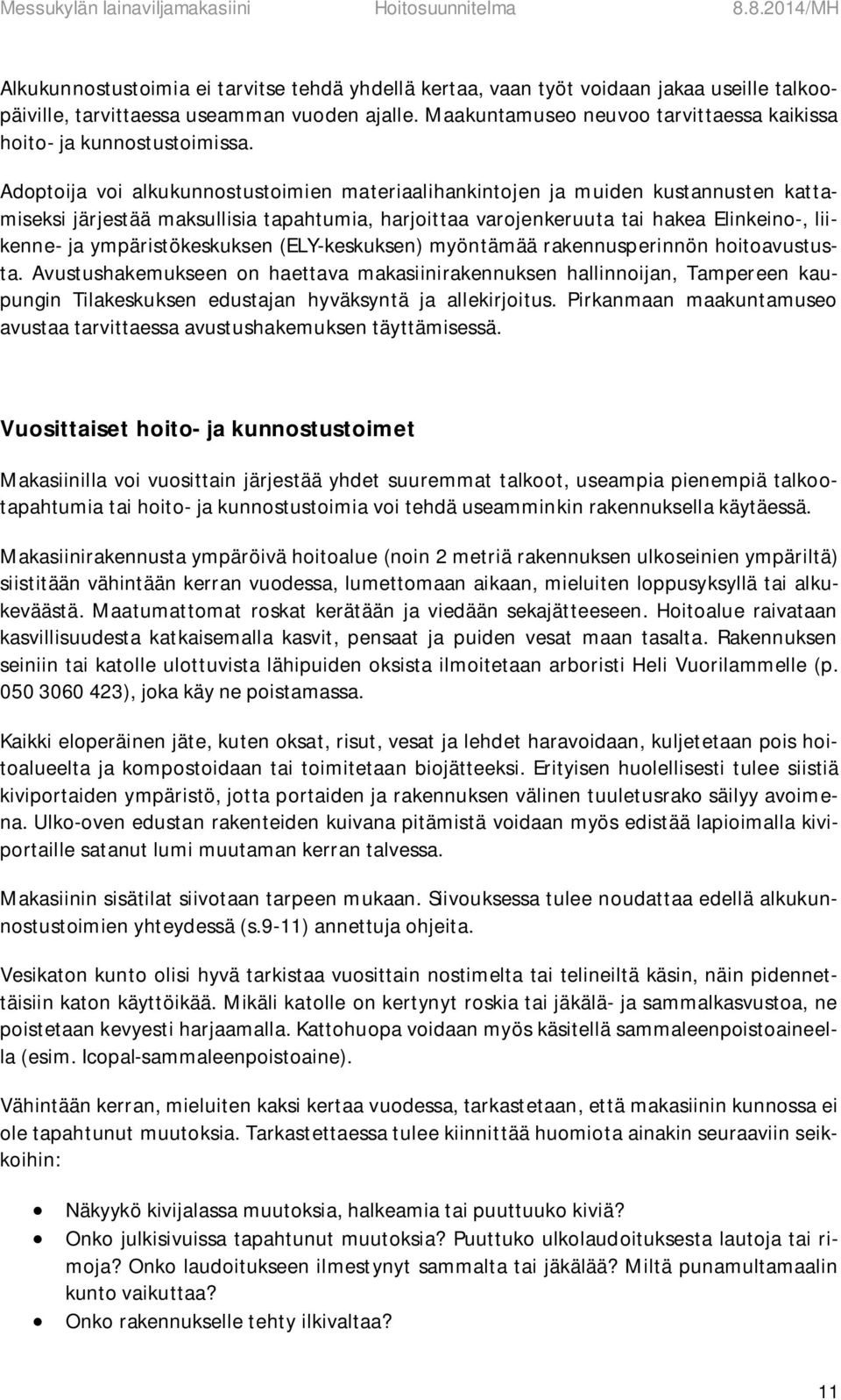 Adoptoija voi alkukunnostustoimien materiaalihankintojen ja muiden kustannusten kattamiseksi järjestää maksullisia tapahtumia, harjoittaa varojenkeruuta tai hakea Elinkeino-, liikenne- ja