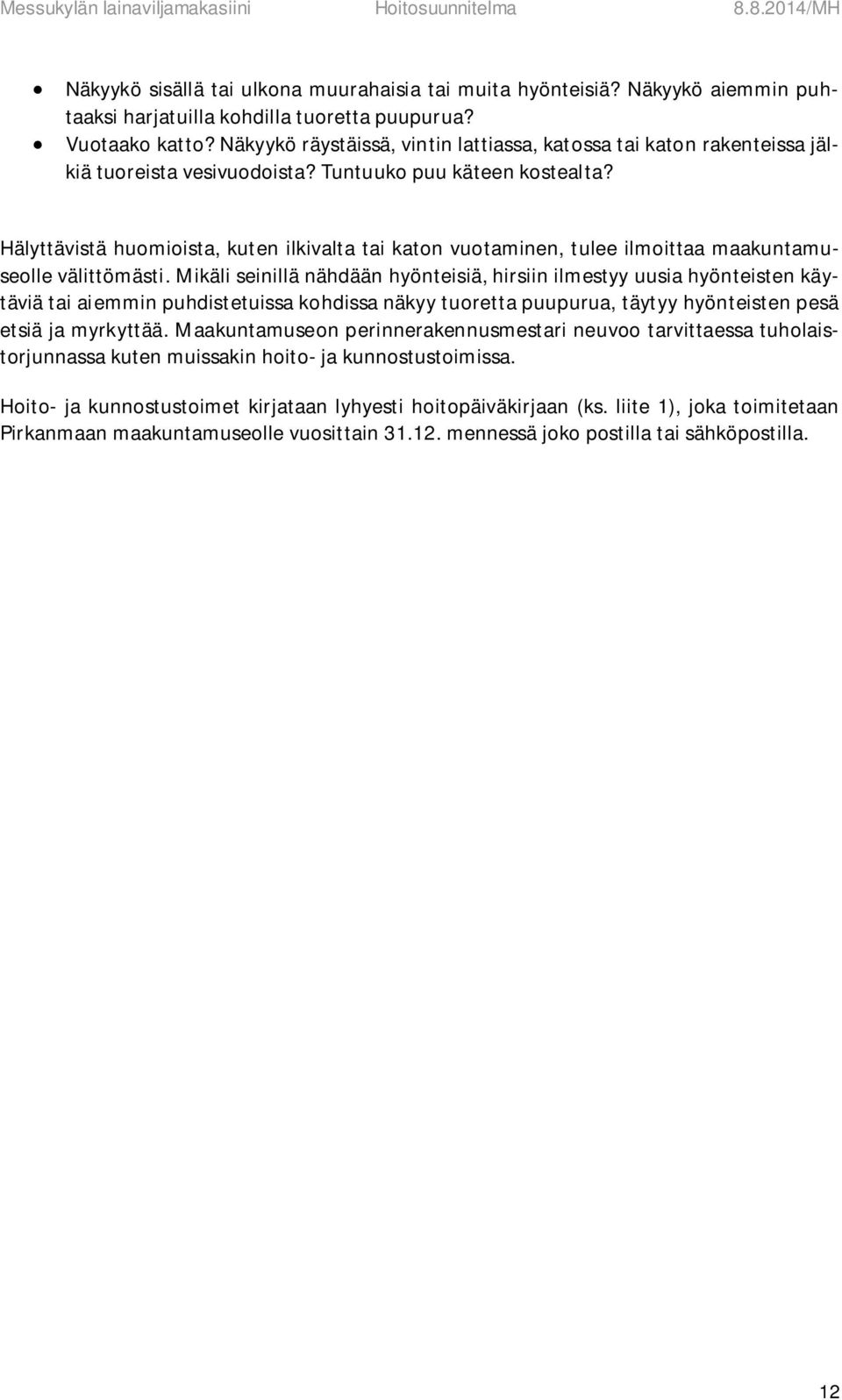 Hälyttävistä huomioista, kuten ilkivalta tai katon vuotaminen, tulee ilmoittaa maakuntamuseolle välittömästi.