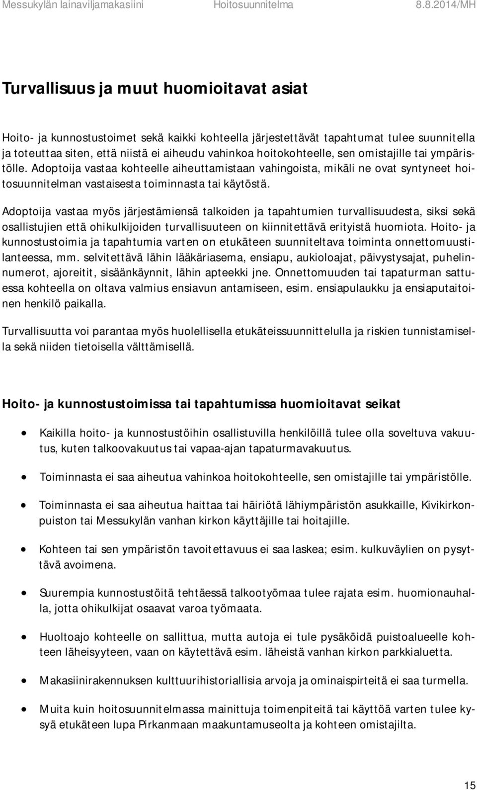 Adoptoija vastaa myös järjestämiensä talkoiden ja tapahtumien turvallisuudesta, siksi sekä osallistujien että ohikulkijoiden turvallisuuteen on kiinnitettävä erityistä huomiota.
