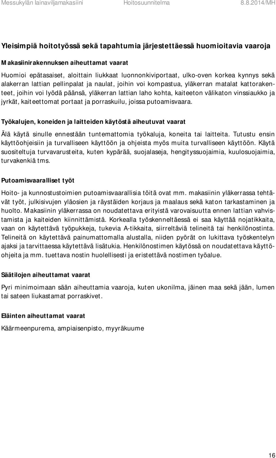 kaiteettomat portaat ja porraskuilu, joissa putoamisvaara. Työkalujen, koneiden ja laitteiden käytöstä aiheutuvat vaarat Älä käytä sinulle ennestään tuntemattomia työkaluja, koneita tai laitteita.