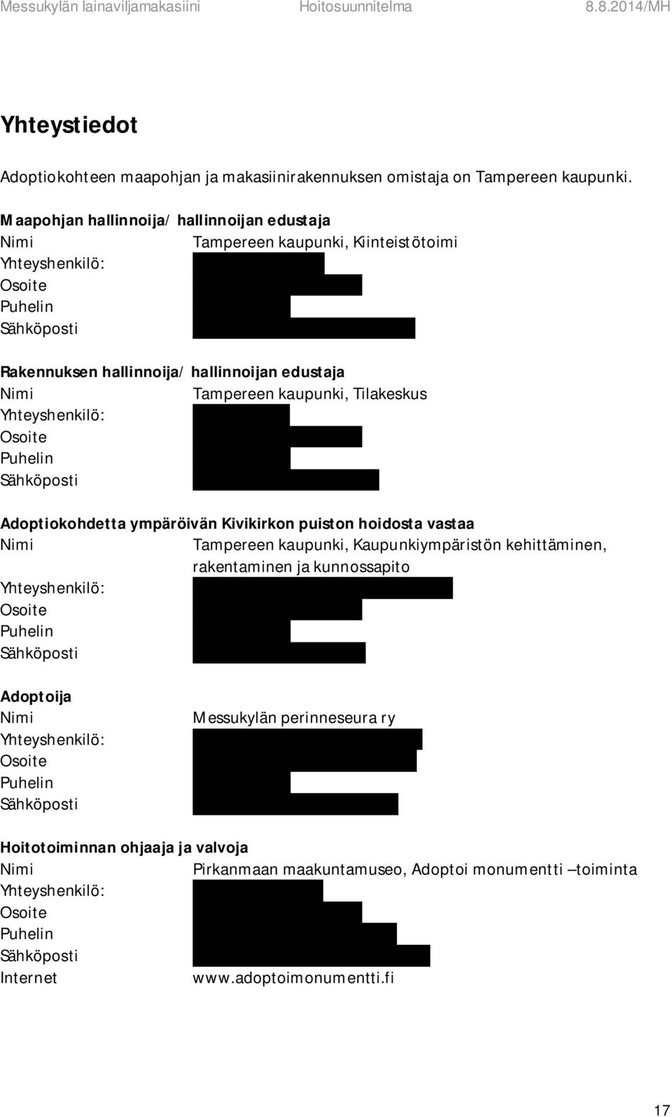 pentinmaki@tampere.fi Rakennuksen hallinnoija/ hallinnoijan edustaja Nimi Tampereen kaupunki, Tilakeskus Yhteyshenkilö: Anne Karinen Osoite PL 487, 33101 Tampere Puhelin 050 516 9189 Sähköposti anne.