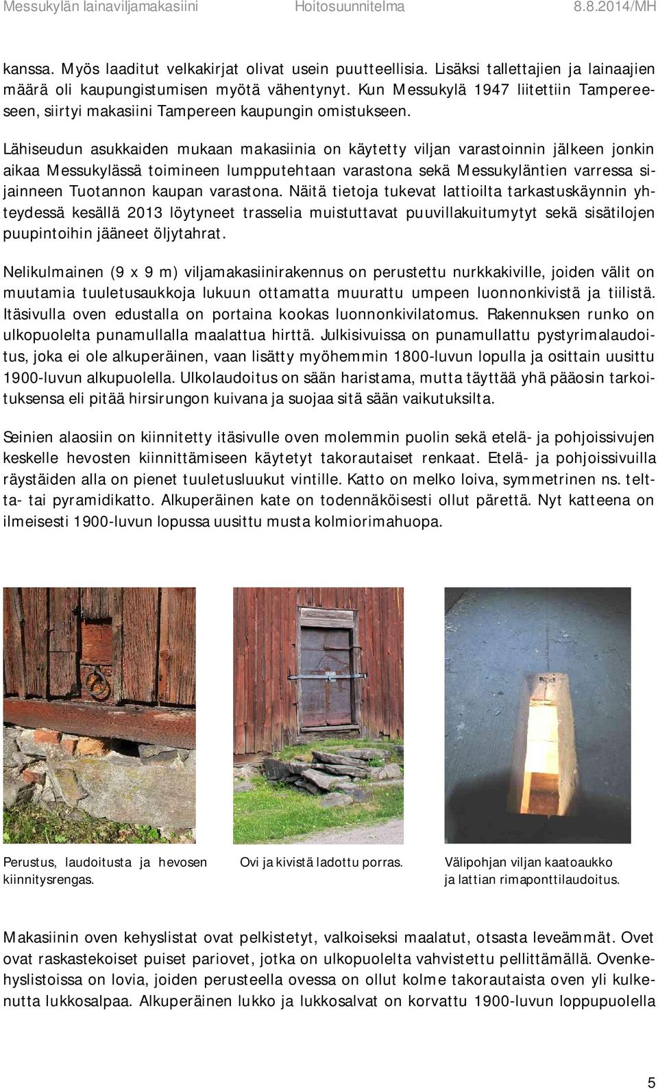 Lähiseudun asukkaiden mukaan makasiinia on käytetty viljan varastoinnin jälkeen jonkin aikaa Messukylässä toimineen lumpputehtaan varastona sekä Messukyläntien varressa sijainneen Tuotannon kaupan